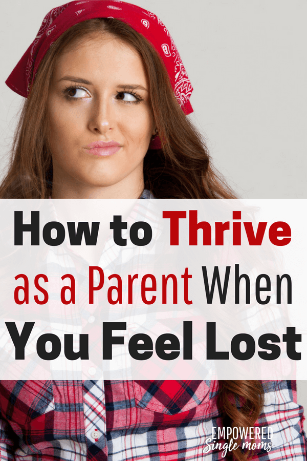 If you feel lost as a parent you are in good company. You can thrive and be a good parent even if you feel lost at the moment and are not sure which way to turn. #parenting, #singlemom