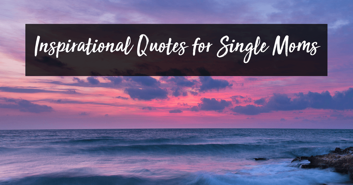 Single Mom Inspirational Quotes for When You Need to Be Strong